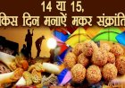 जानिए,इस वर्ष कब मनाई जाएगी मकर संक्रांति और इस पर्व का मानव जीवन में क्या है महत्व?